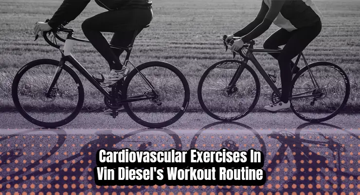 Cardiovascular Exercises in Vin Diesel's Workout Routine